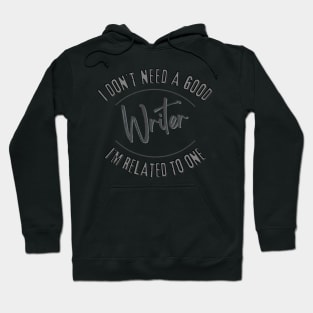 I don't need a good Writer I'm related to one Hoodie